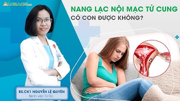 Nang lạc nội mạc tử cung thì có con được không? | BS.CK1 Nguyễn Lệ Quyên