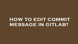 How to edit commit message in gitlab?