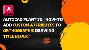 AutoCAD Plant 3D | Add Custom Attributes to Orthographic Drawing Title Blocks