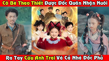 [Trọn bộ] Cô Bé Thao Thiết Được Đốc Quân Nhận Nuôi | Ra Tay Cứu Anh Trai Và Cả Nhà Đốc Phủ