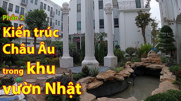 (Phần 2) Kiến trúc Châu Âu bên hồ cá Koi và sân vườn Nhật Bản | Biệt Thự The Mannor