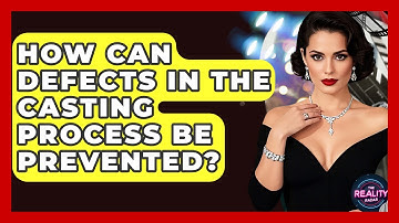 How Can Defects in the Casting Process Be Prevented? - The Reality Radar