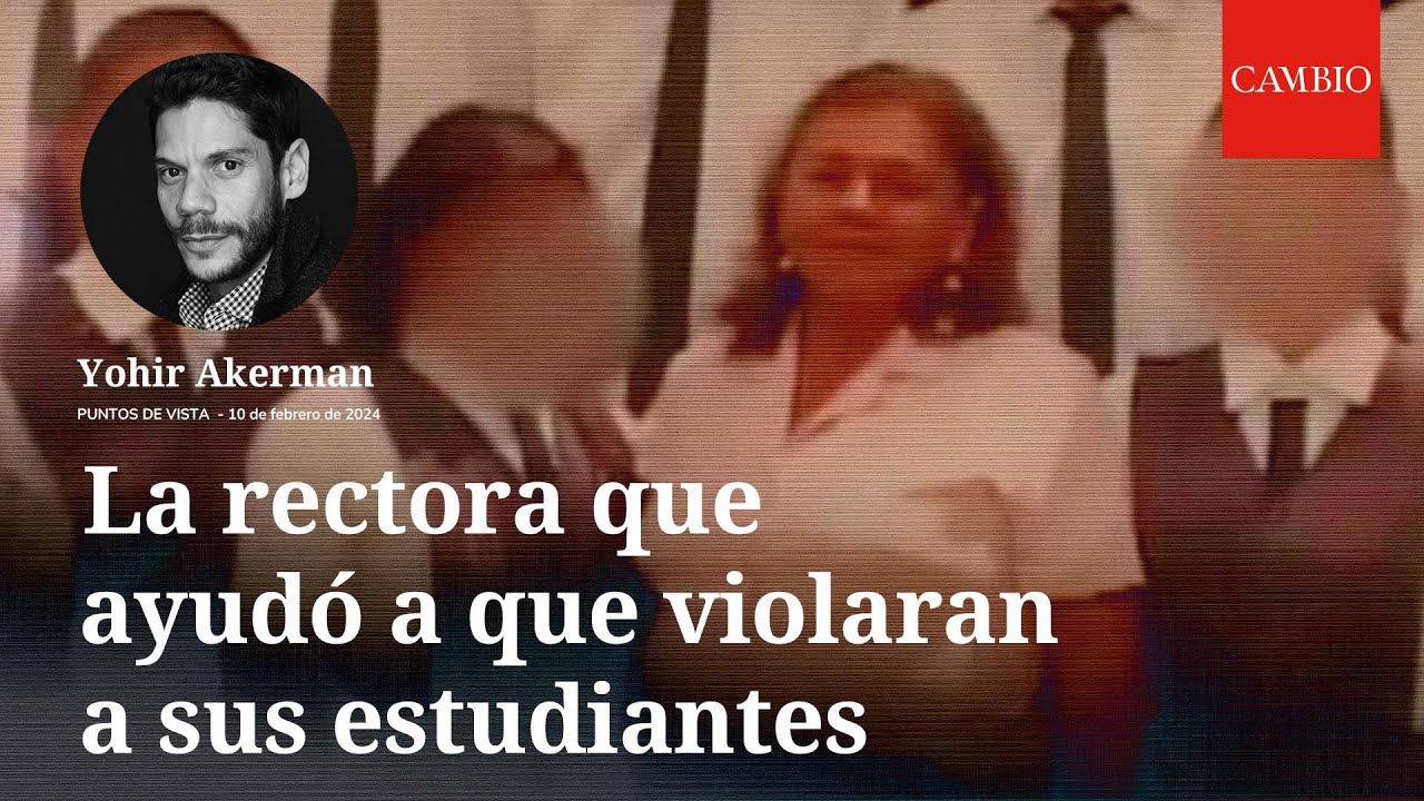 La rectora que ayudó a que violaran a sus estudiantes: una videocolumna de Yohir Akerman