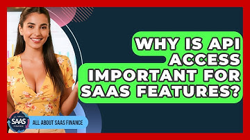 Why Is API Access Important For SaaS Features? - All About SaaS Finance