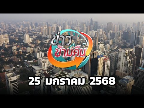 ข่าวข้ามคืน ประจำวันที่ 25 มกราคม 2568