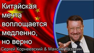 Сергей Корнеевский & Максим Казанин: Китайская мечта воплощается медленно, но верно.