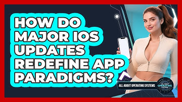 How Do Major iOS Updates Redefine App Paradigms? - All About Operating Systems
