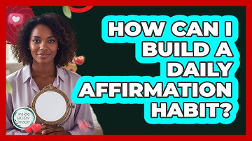 How Can I Build A Daily Affirmation Habit?