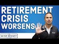 The Retirement Crisis Just Got Worse!