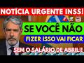 INSS: QUEM NÃO FIZER ISSO, VAI FICAR SEM o SALÁRIO DE ABRIL!