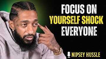 Focus on Yourself and Shock Everyone | NIPSEY HUSSLE MOTIVATION