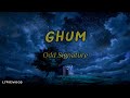 Ghum - Odd Signature ( Lyrics )