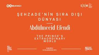 Şehzadenin Sıra Dışı Dünyası Abdülmecid Efendi
