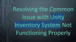 Resolving the Common Issue with Unity Inventory System Not Functioning Properly