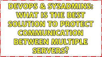 DevOps & SysAdmins: What is the best solution to protect communication between multiple servers?