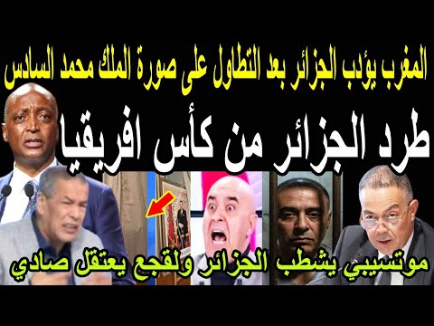 بالفيديو انقلاب الكاف على الجزائر وطرده من امم افريقيا بعد اهانة صورة الملك محمد السادس واعتقال صادي 