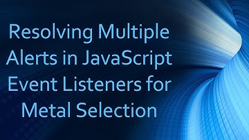 Resolving Multiple Alerts in JavaScript Event Listeners for Metal Selection