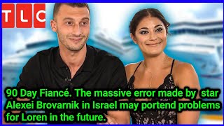 90 Day Fiancé. The massive error made by  star Alexei Brovarnik in Israel may portend problems for.