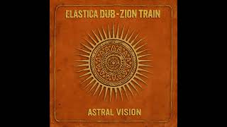 Elastica Dub &amp; Zion Train ft. Gabriel Blue - Astral Vision