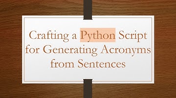 Crafting a Python Script for Generating Acronyms from Sentences