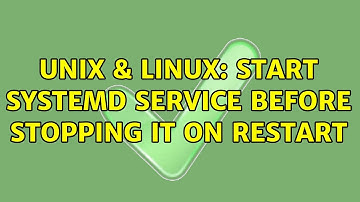 Unix & Linux: Start systemd service before stopping it on restart (2 Solutions!!)