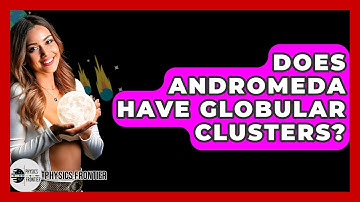 Does Andromeda Have Globular Clusters? - Physics Frontier