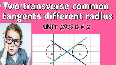 Two transverse common tangents different radius circles Unit 29.5 Question # 2 Karachi board SCA