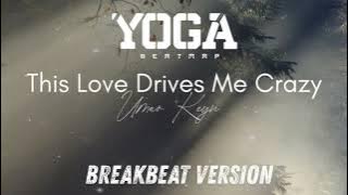This Love Drives Me Crazy - Umar Keyn ( Yoga BeatMap Breakbeat Version )