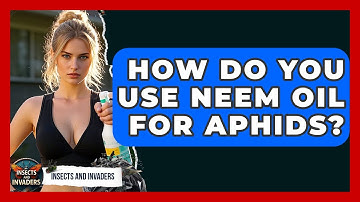 How Do You Use Neem Oil For Aphids? - Insects and Invaders