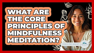 What Are The Core Principles Of Mindfulness Meditation?