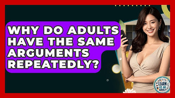 Why Do Adults Have The Same Arguments Repeatedly? - Learn As An Adult