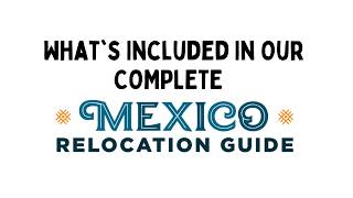 What's Included In The COMPLETE Mexico Relocation Guide (New) Noticias