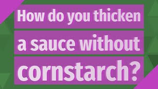 How do you thicken a sauce without cornstarch?