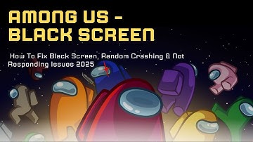 Among Us - How To Fix Black Screen, Random Crashing & Not Responding Issues 2025