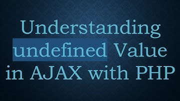 Understanding undefined Value in AJAX with PHP