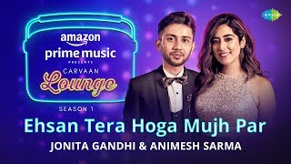 Ehsan Tera Hoga Mujh Par | Carvaan Lounge | Jonita Gandhi | Animesh Sarma | Himanshu |JAM8 chords