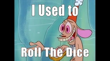 I Used to Roll the Dice (Ren & Stimpy Edition)