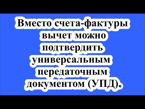 Вместо счета-фактуры вычет можно подтвердить универсальным передаточным документом (УПД).