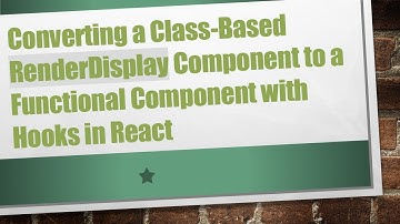 Converting a Class-Based RenderDisplay Component to a Functional Component with Hooks in React