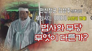 #만신장군 #김성주 #명인 세상 사는 이야기 34편 - 무당과 법사 무엇이 다른가?!!