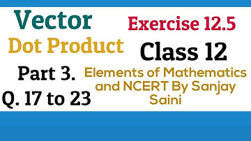 [PDF] Vector | Dot Product | Exercise 12.5 | Class 12 | Q.17 to 23 | Elements of Mathematics & NCERT