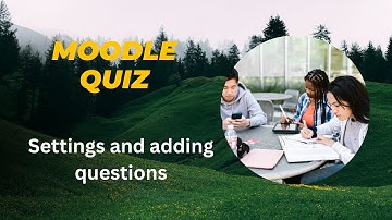 Moodle Quiz - Settings and Adding Questions