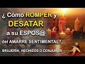 ¿ CÓMO ROMPER y DESATAR A SU ESPOS@ DEL AMARRE SENTIMENTAL?- BRUJERIA, HECHIZOS O CONJUROS