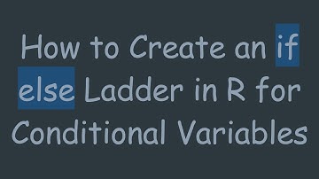 How to Create an if else Ladder in R for Conditional Variables