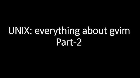 UNIX: gvim tutorial (Part-2)