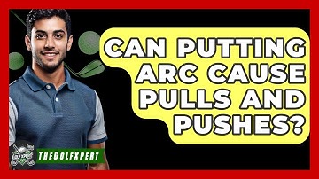 Can Putting Arc Cause Pulls And Pushes? - The Golf Xpert