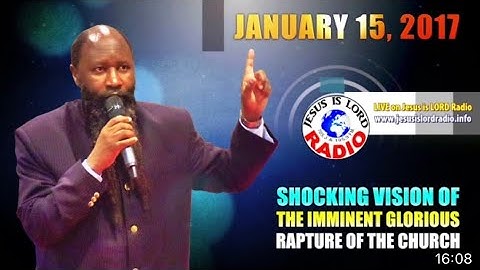 JANUARY 15, 2017 VISION OF THE IMMINENT GLORIOUS RAPTURE OF THE CHURCH - PROPHET DR. OWUOR