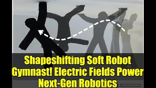 Shapeshifting Soft Robot Gymnast! Electric Fields Power Next-Gen Robotics
