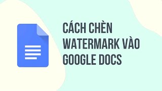 Cách thêm, chèn Watermark vào tài liệu trong Google Docs – Thủ thuật