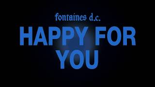 Fontaines D.C. -  Happy For You (Lyric Video)